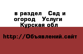  в раздел : Сад и огород » Услуги . Курская обл.